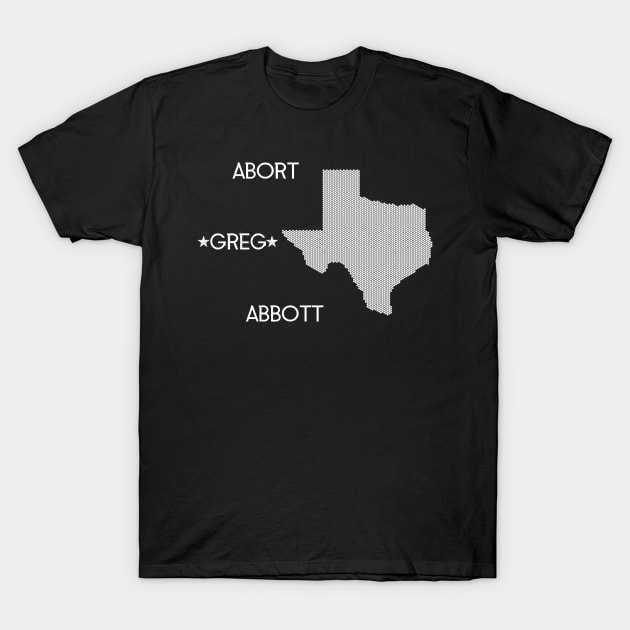 ABORT GREG ABBOTT T-Shirt by BazaBerry